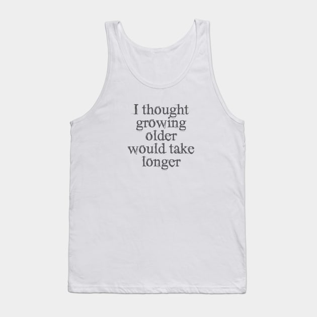 I thought growing older would take longer Tank Top by Dale Preston Design